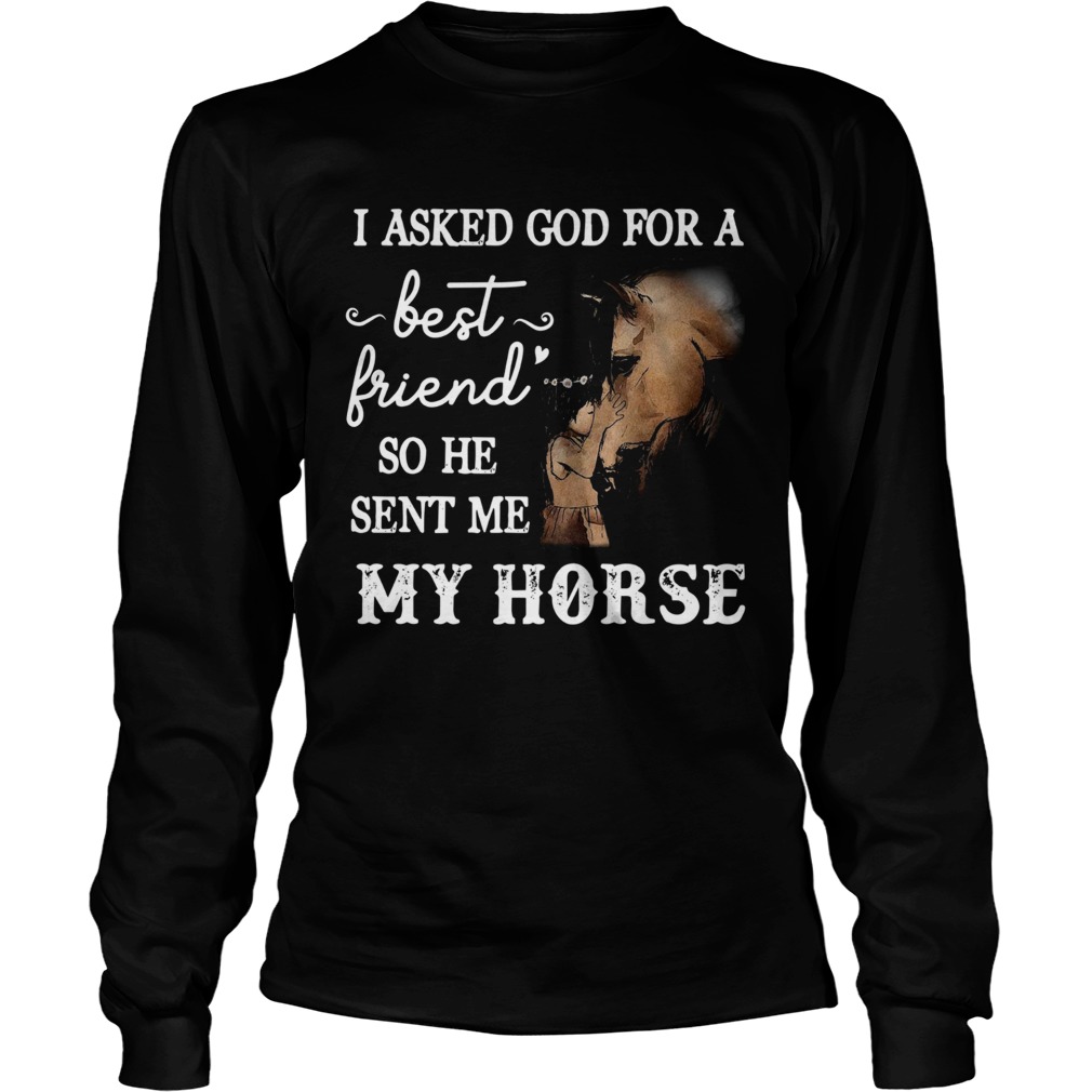 Pretty I Asked God For a Best Friend He Sent Me My Horse Long Sleeve