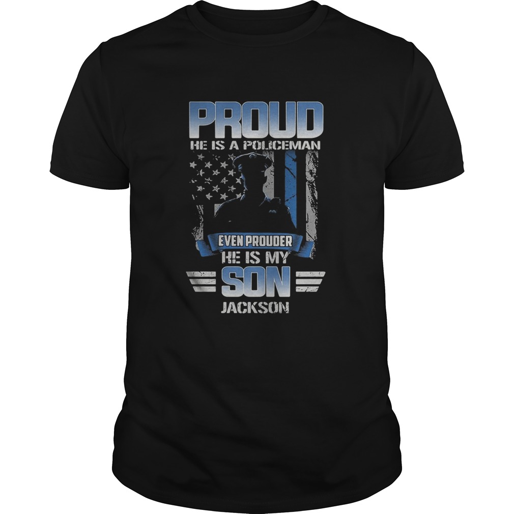 Proud he is a policeman even prouder he is my son Jackson American shirt