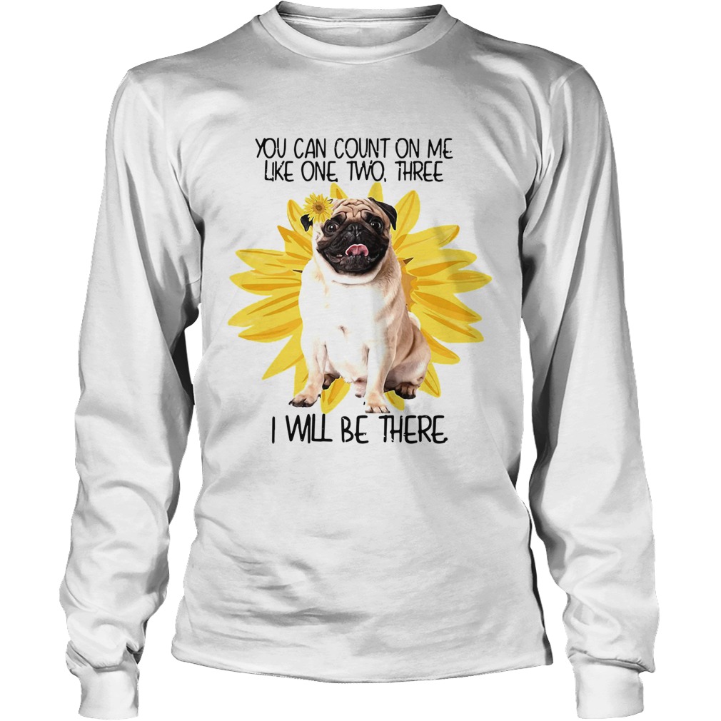Pug Dog You Can Count On Me Like One Two Three I Will Be There Long Sleeve