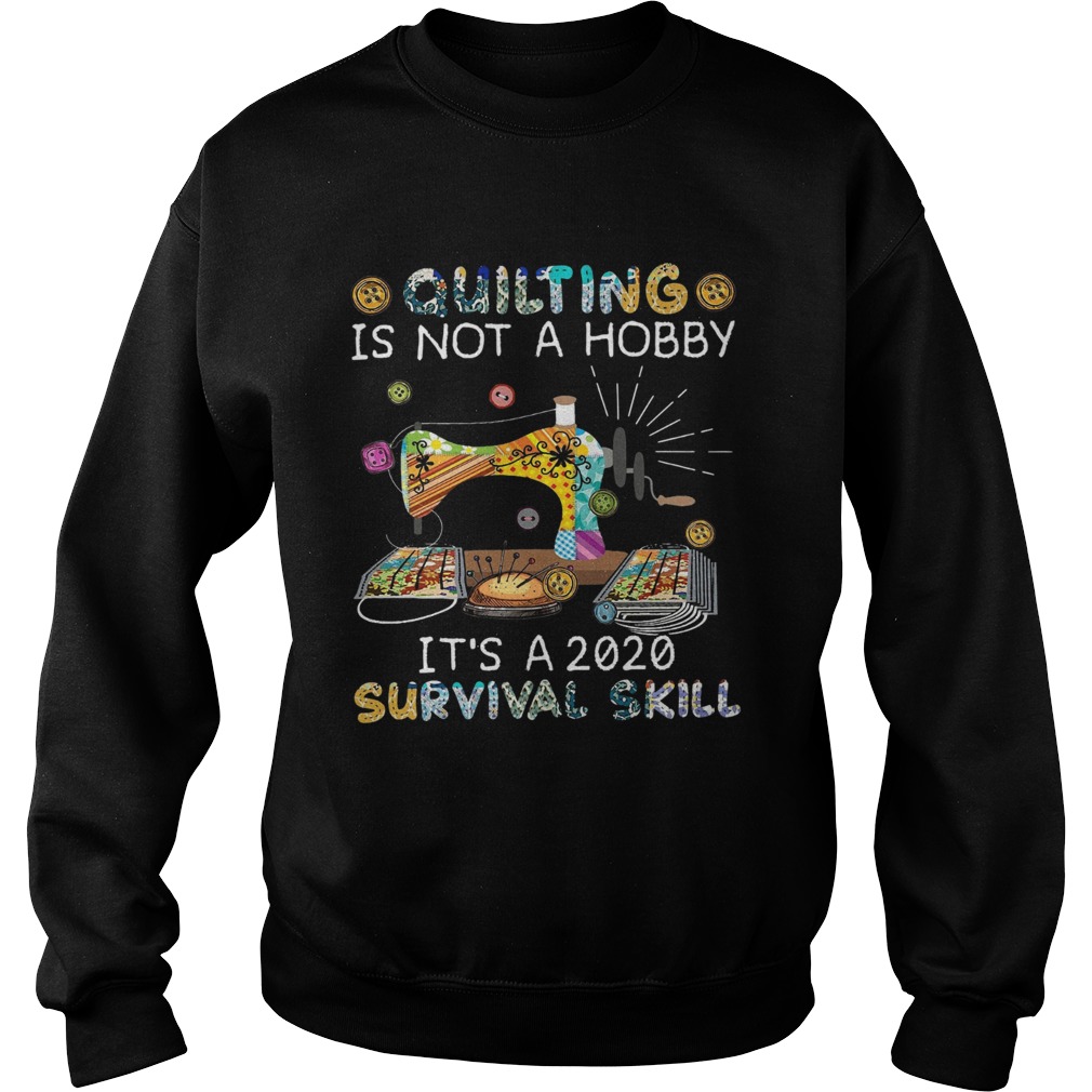 Quilting is not a hobby its a 2020 survival skill black Sweatshirt