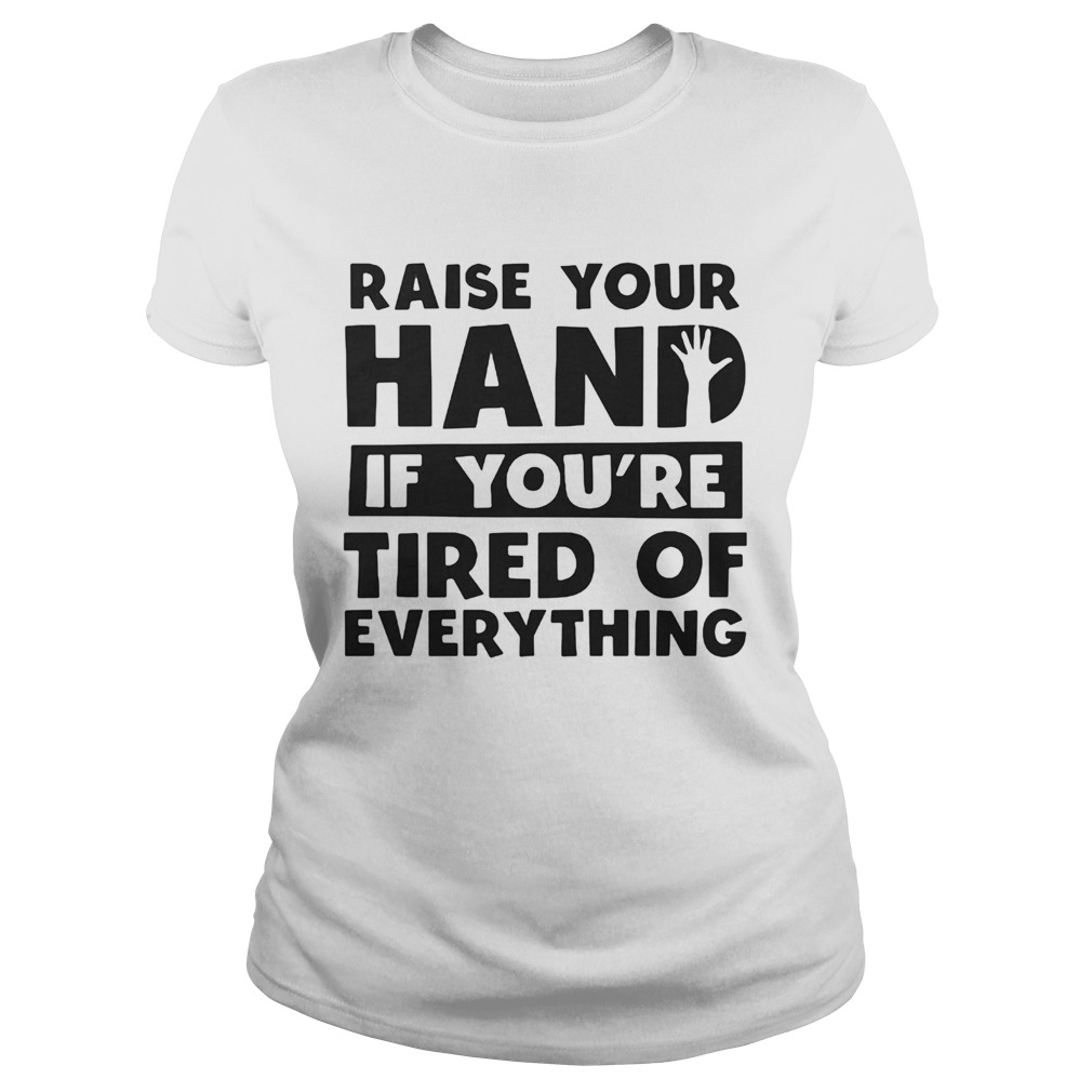 Raise your hand if youre tired of everything Classic Ladies