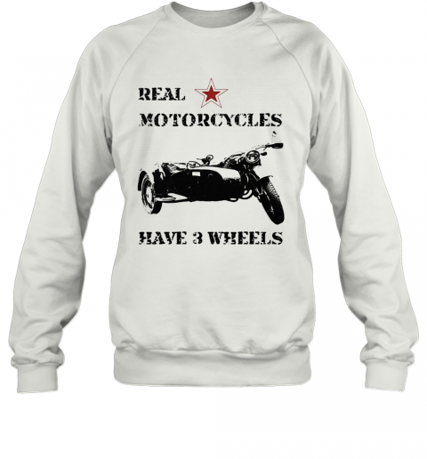 Real Motorcycles Have 3 Wheels T-Shirt Unisex Sweatshirt