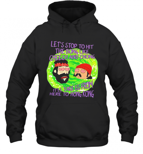Rick And Morty Let'S Stop To Hit The Bong Like Cheech And Chong It'Ll Take Us From Here To Hong Kong T-Shirt Unisex Hoodie