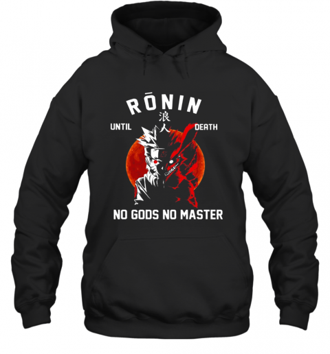 Ronin Until Death No Gods No Master T-Shirt Unisex Hoodie