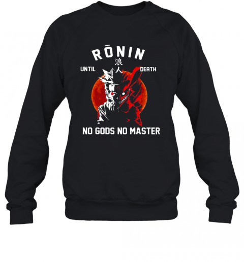 Ronin Until Death No Gods No Master T-Shirt Unisex Sweatshirt