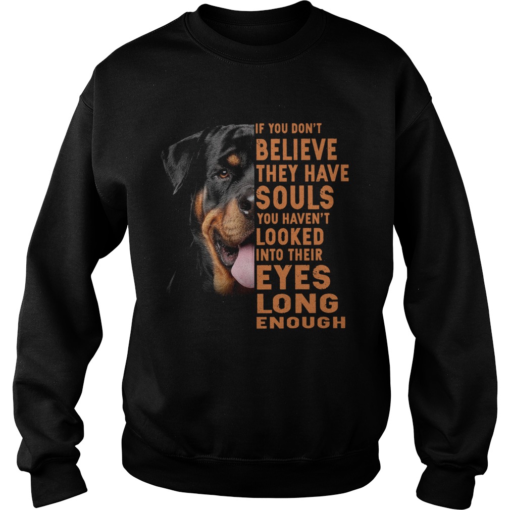 Rottweiler If You Dont Believe They Have Souls You Havent Looked Sweatshirt