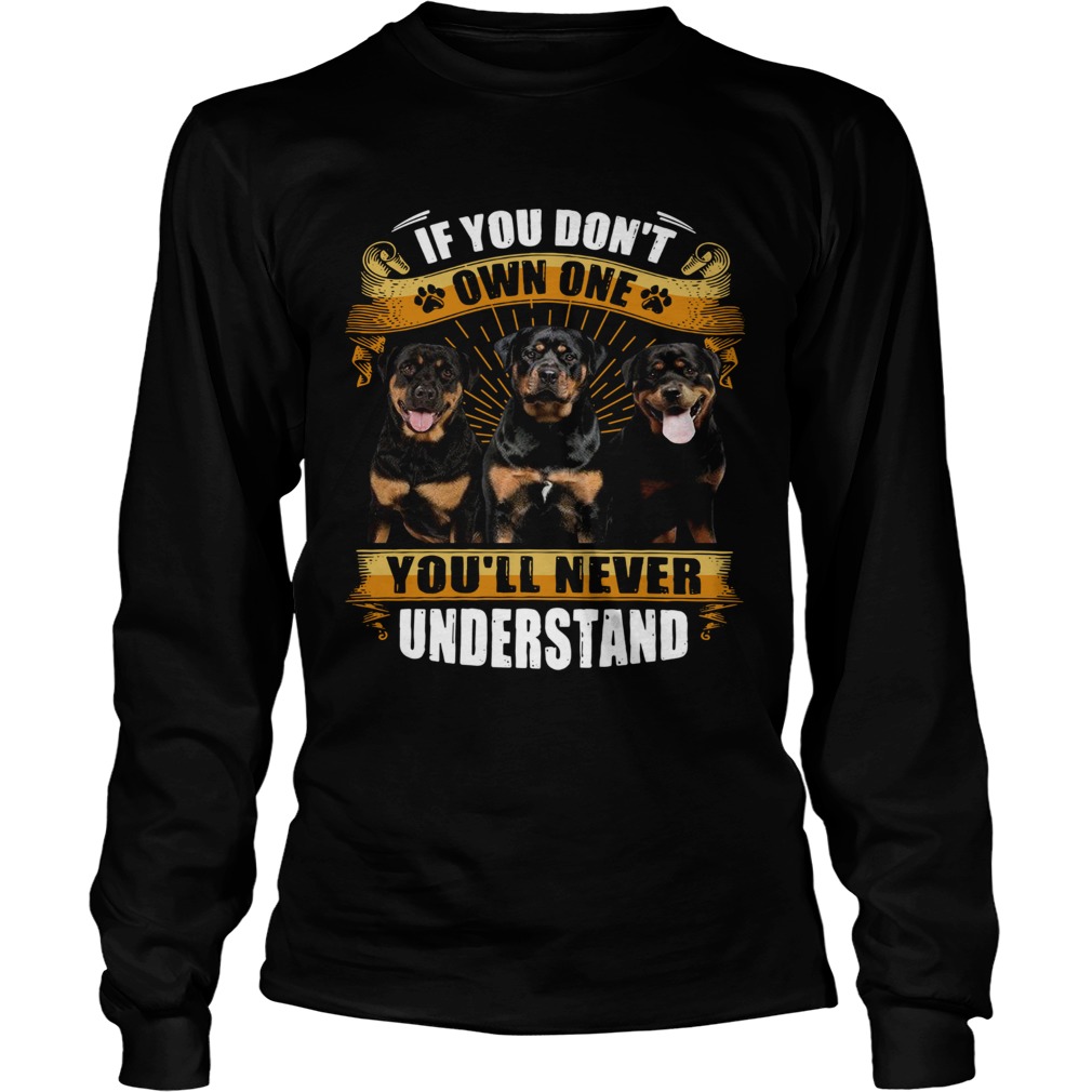 Rottweiler If You Dont Own One Youll Never Understand Long Sleeve