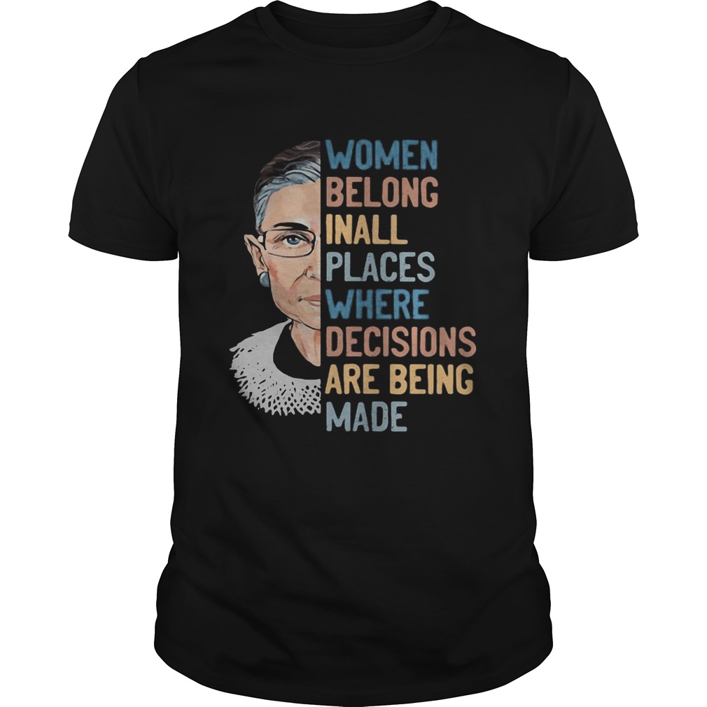 Ruth bader ginsburg women belong inall places where decisions are being made shirt
