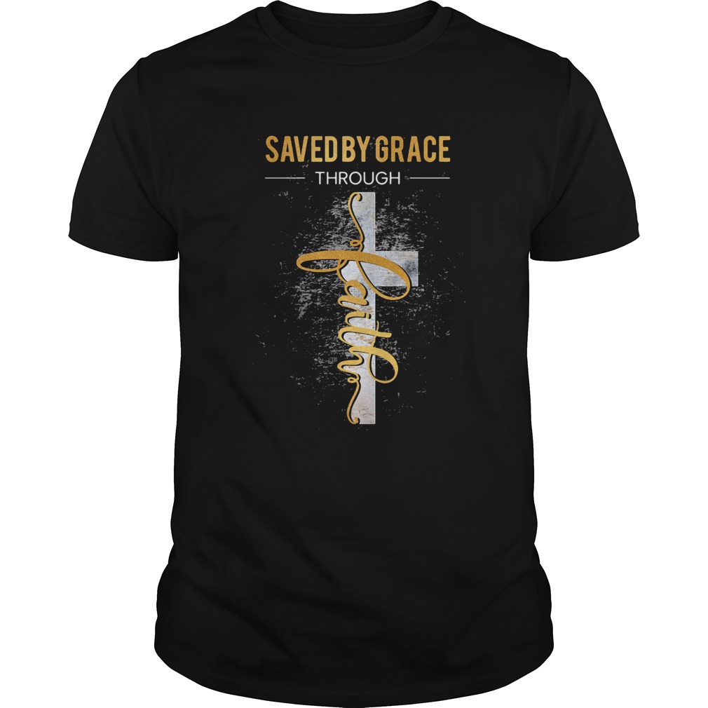 Saved by grace through faith shirt