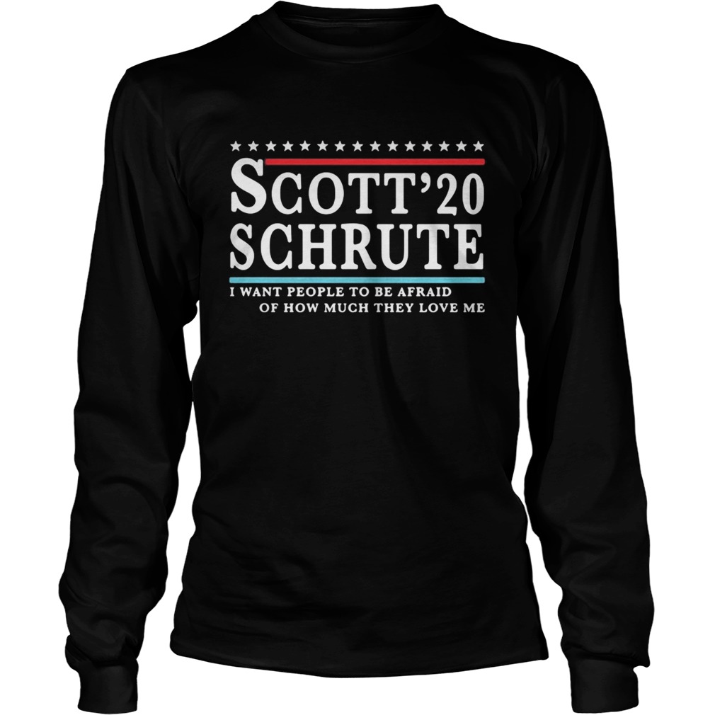 Scott 20 Schrute I want people to be afraid of how much they love me Long Sleeve