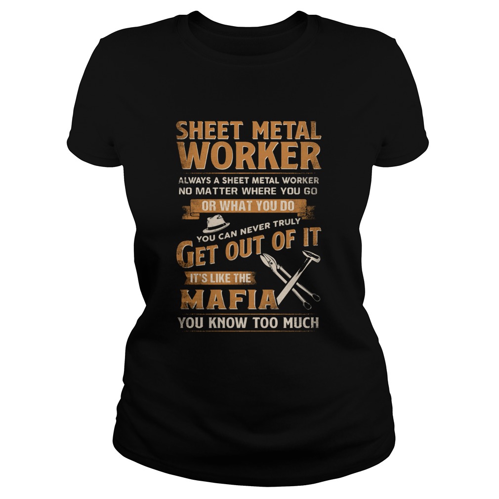 Sheet Metal Worker Or What You Do Get Out Of It Its Like The Mafia You Know Too Much Classic Ladies