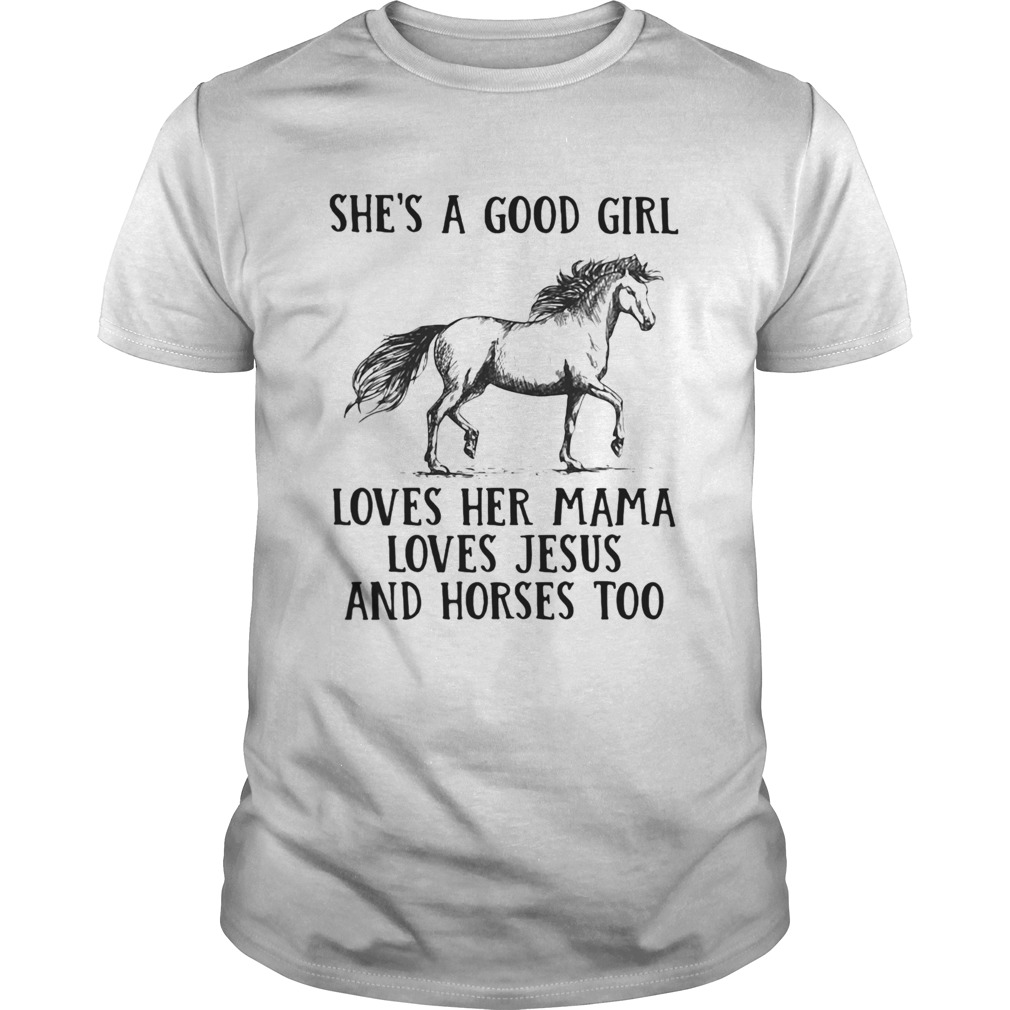 Shes a good girl loves her mama loves Jesus and Horses too shirt