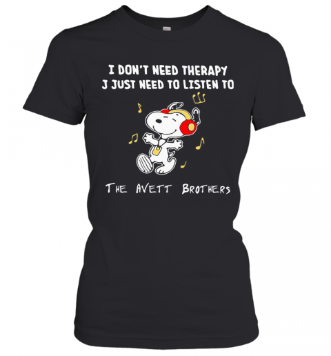Snoopy I Don'T Need Therapy I Just Need To Listen To The Avett Brothers T-Shirt Classic Women's T-shirt