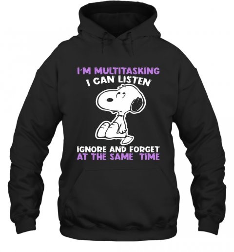 Snoopy I'M Multitasking I Can Listen Ignore And Forget At The Same Time T-Shirt Unisex Hoodie