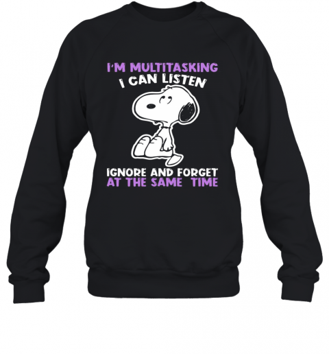 Snoopy I'M Multitasking I Can Listen Ignore And Forget At The Same Time T-Shirt Unisex Sweatshirt