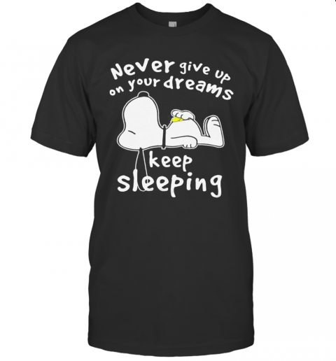 Snoopy Never Give Up On Your Dreams Keep Sleeping T-Shirt