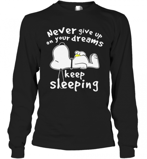 Snoopy Never Give Up On Your Dreams Keep Sleeping T-Shirt Long Sleeved T-shirt 