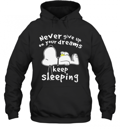 Snoopy Never Give Up On Your Dreams Keep Sleeping T-Shirt Unisex Hoodie