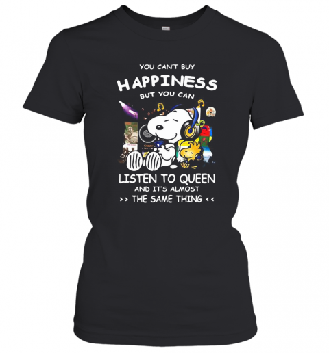 Snoopy You Can'T Buy Happiness But You Can Listen To Queen And It'S Almost The Same Thing T-Shirt Classic Women's T-shirt