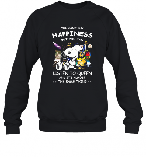 Snoopy You Can'T Buy Happiness But You Can Listen To Queen And It'S Almost The Same Thing T-Shirt Unisex Sweatshirt