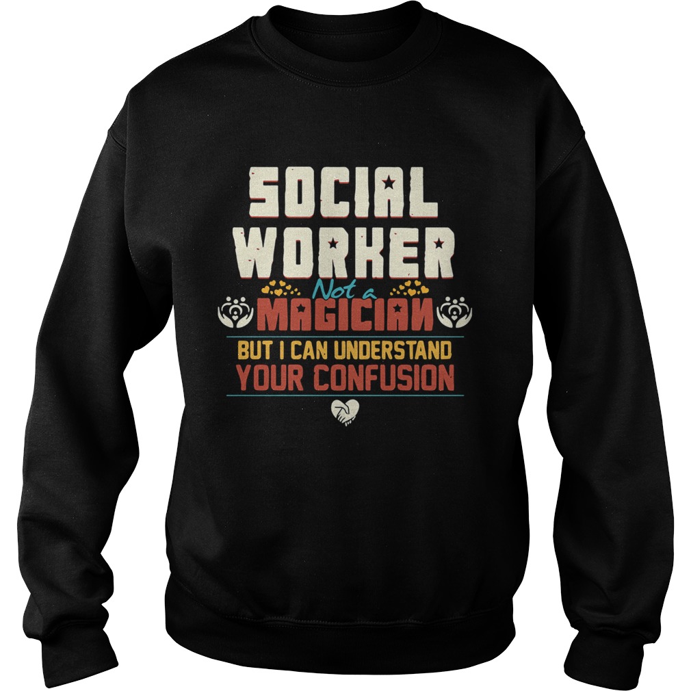Social worker not a magician but i can understand your confusion Sweatshirt