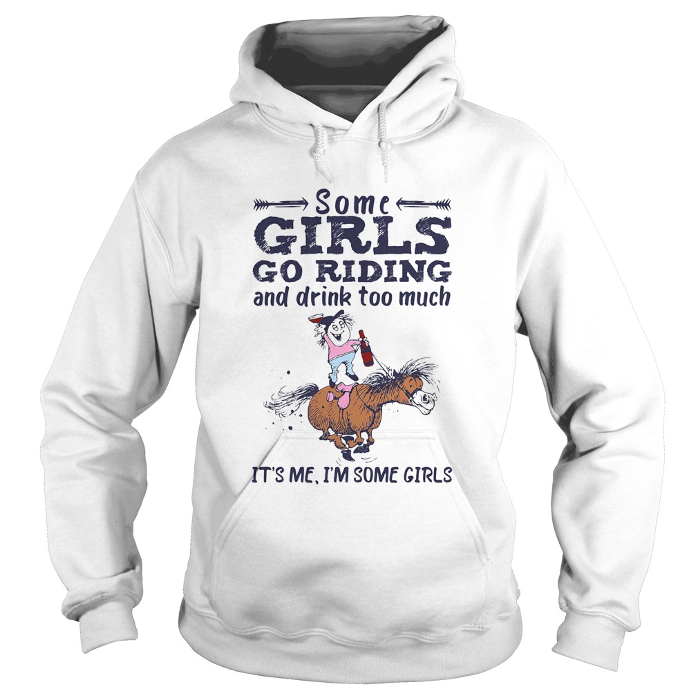 Some girls go riding and drink too much its me Im some girls Hoodie