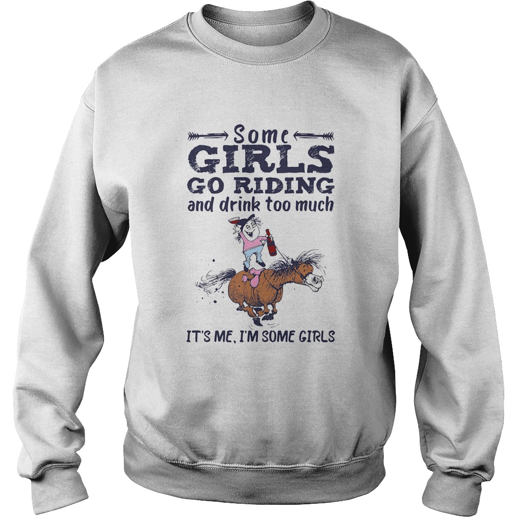 Some girls go riding and drink too much its me Im some girls Sweatshirt