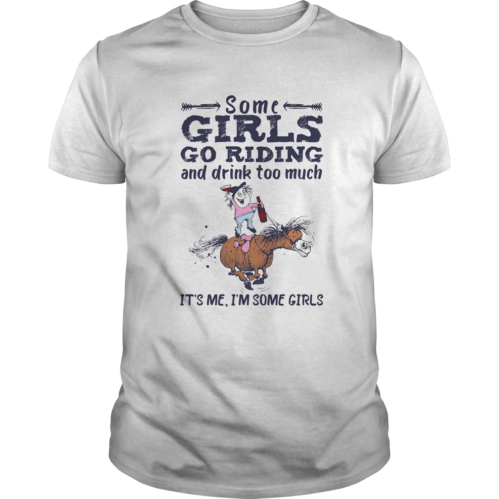 Some girls go riding and drink too much its me Im some girls shirt
