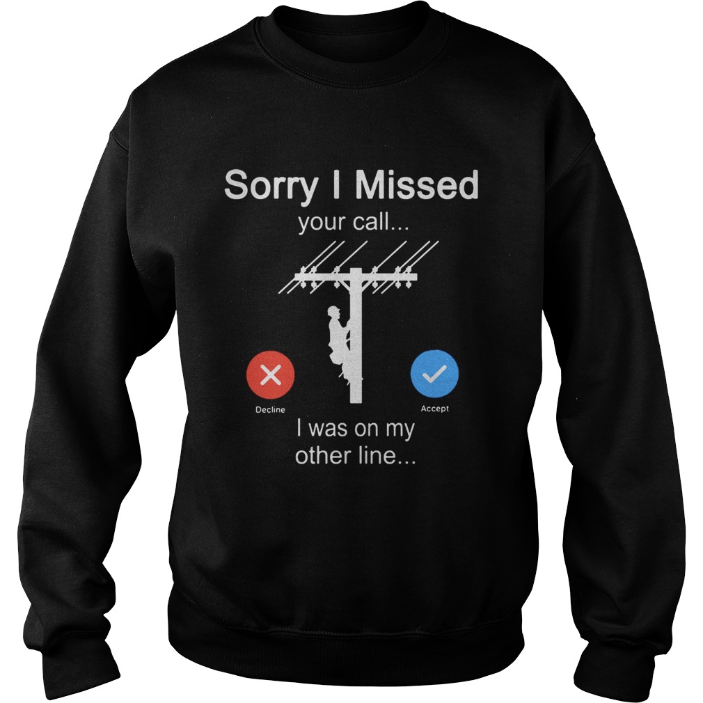 Sorry i missed your call i was on the other line electrician Sweatshirt