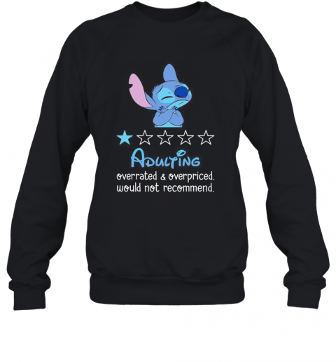 Stitch Adulting Overrated And Overpriced Would Not Recommend Stars T-Shirt Unisex Sweatshirt