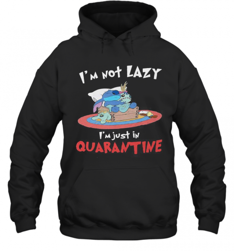 Stitch And Scrump I'M Not Lazy I'M Just In Quarantine T-Shirt Unisex Hoodie