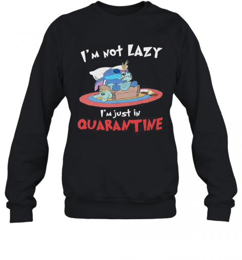 Stitch And Scrump I'M Not Lazy I'M Just In Quarantine T-Shirt Unisex Sweatshirt