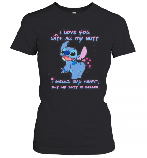 Stitch I Love You With All My Butt I Would Say Heart But My Butt Is Bigger Heart T-Shirt Classic Women's T-shirt