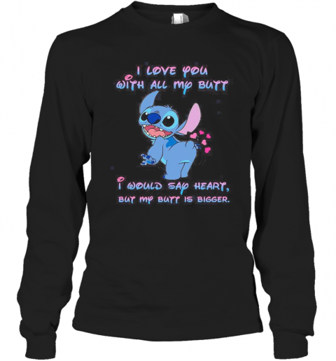 Stitch I Love You With All My Butt I Would Say Heart But My Butt Is Bigger Heart T-Shirt Long Sleeved T-shirt 