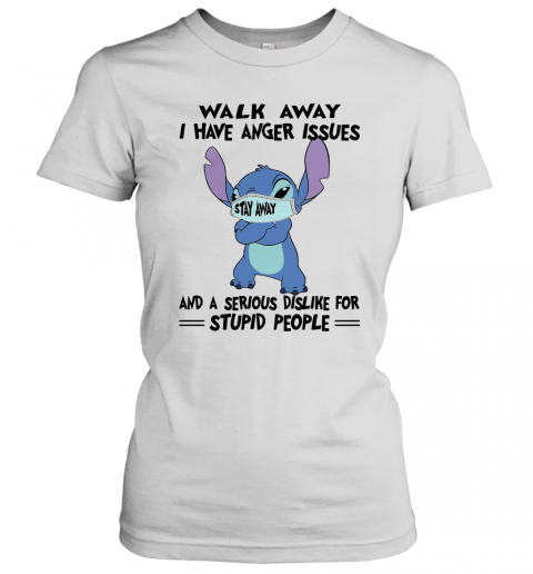 Stitch Mask Walk Away I Have Anger Issues And A Serious Dislike For Stupid People T-Shirt Classic Women's T-shirt