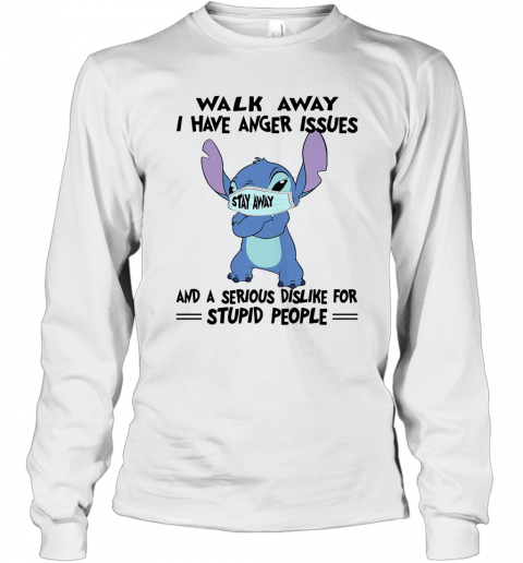Stitch Mask Walk Away I Have Anger Issues And A Serious Dislike For Stupid People T-Shirt Long Sleeved T-shirt 