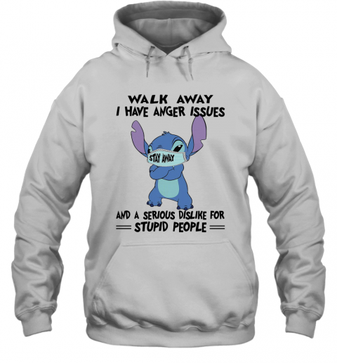 Stitch Mask Walk Away I Have Anger Issues And A Serious Dislike For Stupid People T-Shirt Unisex Hoodie