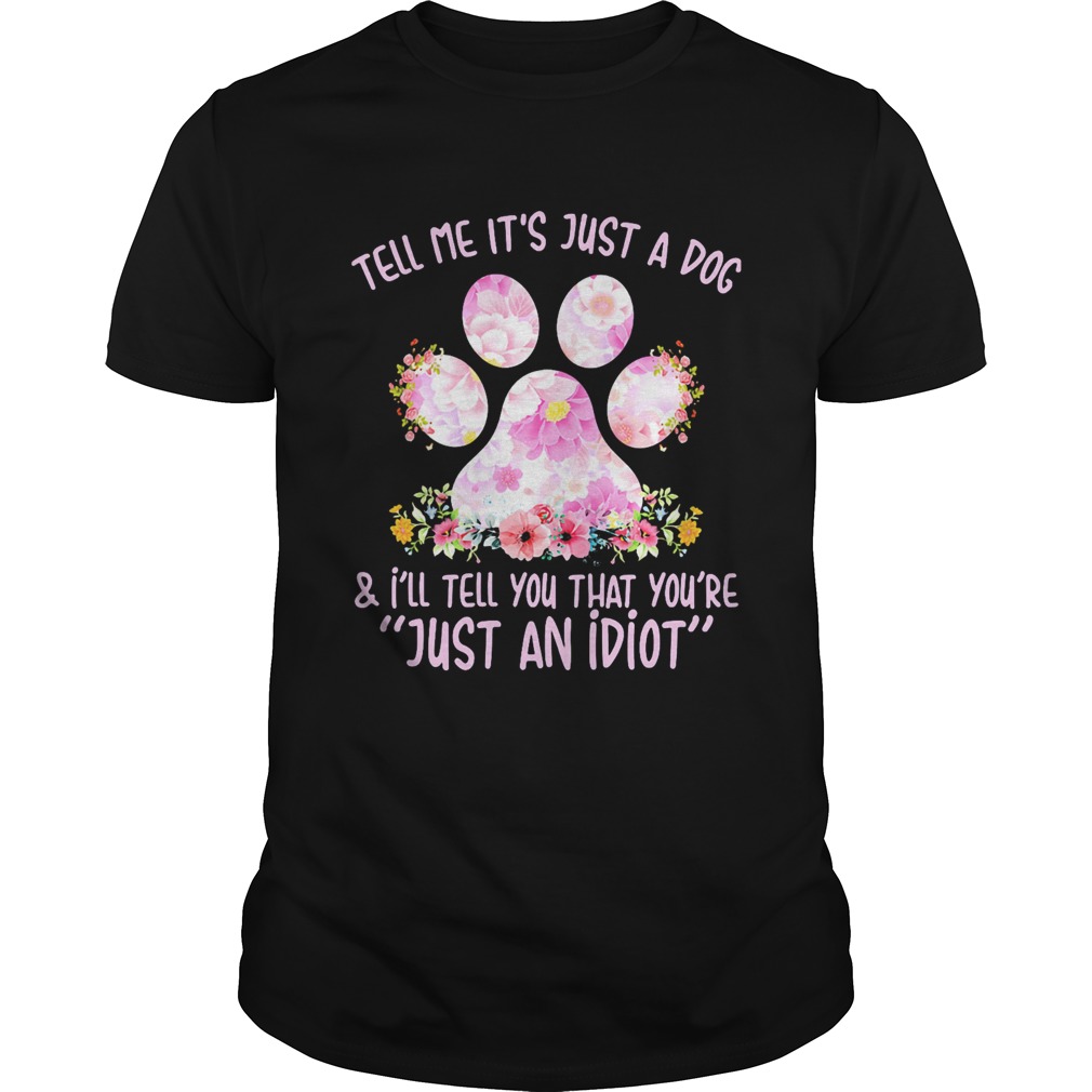 Tell me its just a dog paw and Ill tell you that youre just an idiot shirt