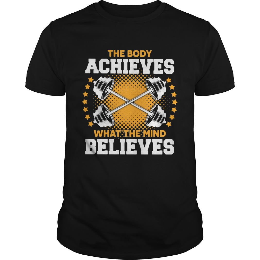 The body a chieves what the mind believes shirt