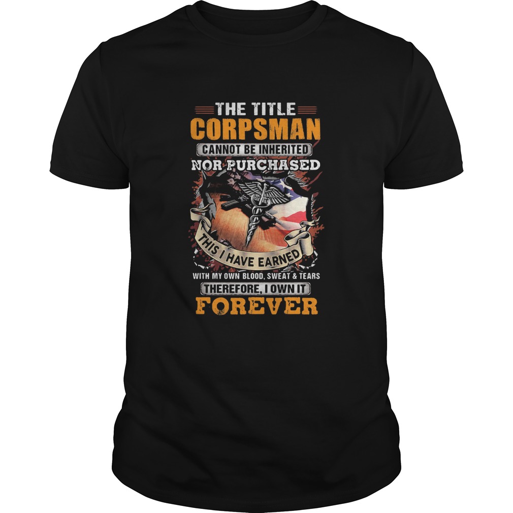 The title corpsman cannot be inherited nor purchased this I have earned forever shirt