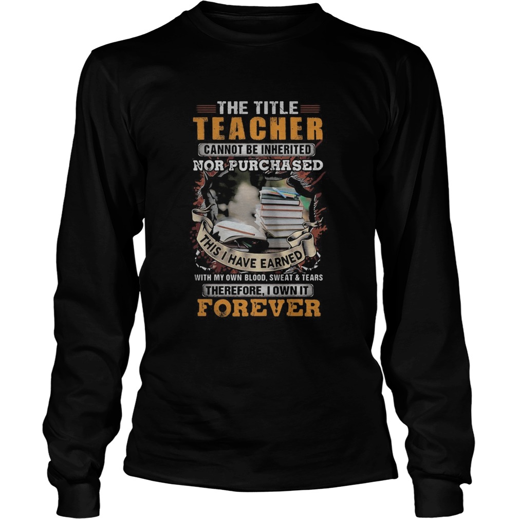 The title teacher cannot be inherited nor purchased this I have earned forever book Long Sleeve