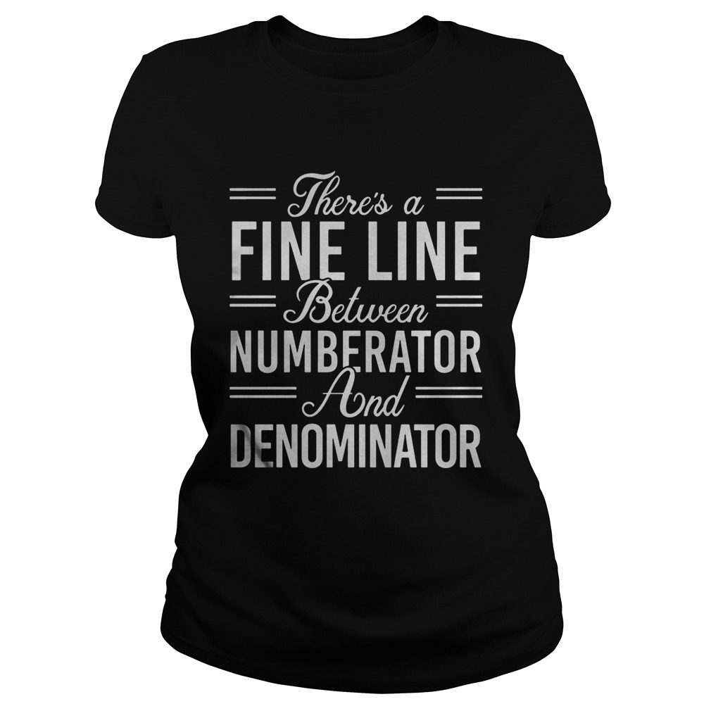 Theres a fine line between numberator and denominator Classic Ladies
