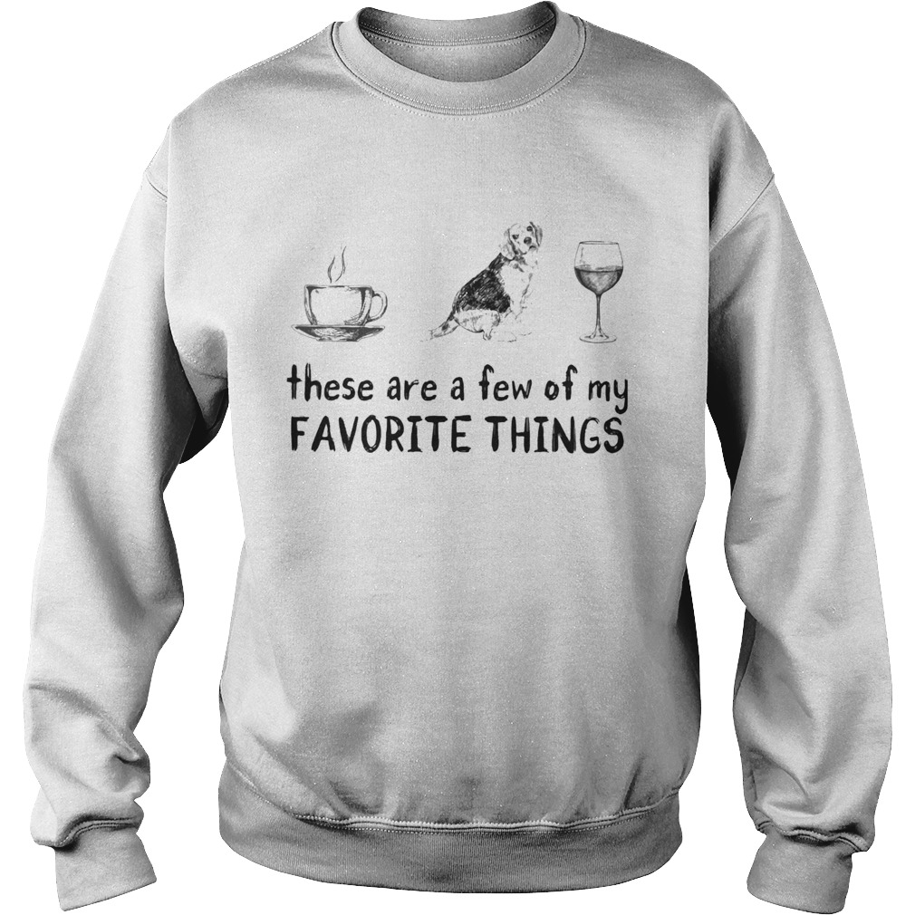 These are a few of my favorite things coffee dogs and wine Sweatshirt