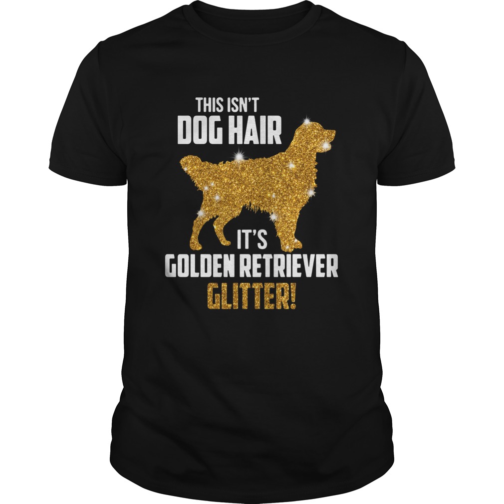 This Isnt Dog Hair Its Golden Retriever Glitter shirt
