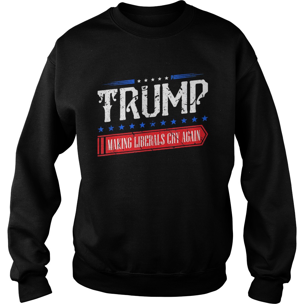 Trump making liberals cry again Sweatshirt