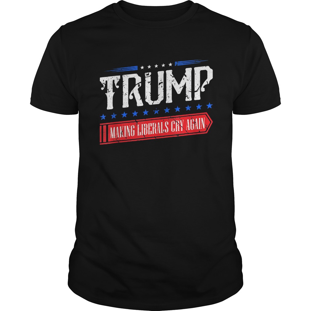 Trump making liberals cry again shirt