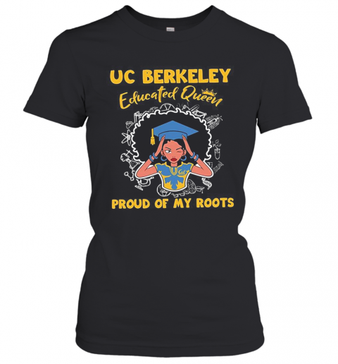 Uc Berkeley Educated Queen Girl Proud Of My Roots Custom Grad Graduation T-Shirt Classic Women's T-shirt