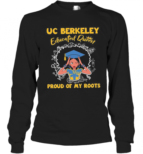 Uc Berkeley Educated Queen Girl Proud Of My Roots Custom Grad Graduation T-Shirt Long Sleeved T-shirt 