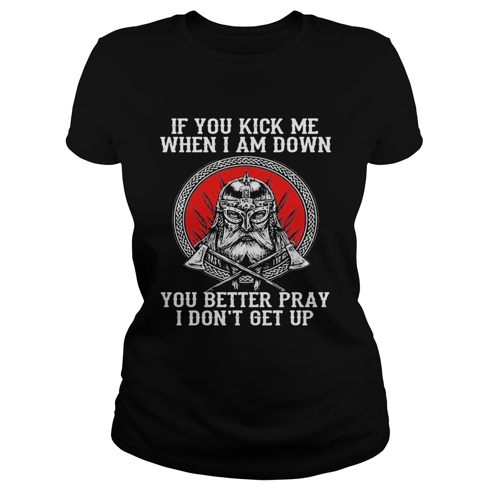 Vikings if you kick me when i am down you better pray i dont get up Classic Ladies