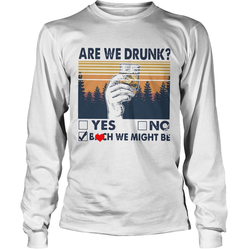 Vintage Are We Drunk Yes No Bitch We Might Be Long Sleeve